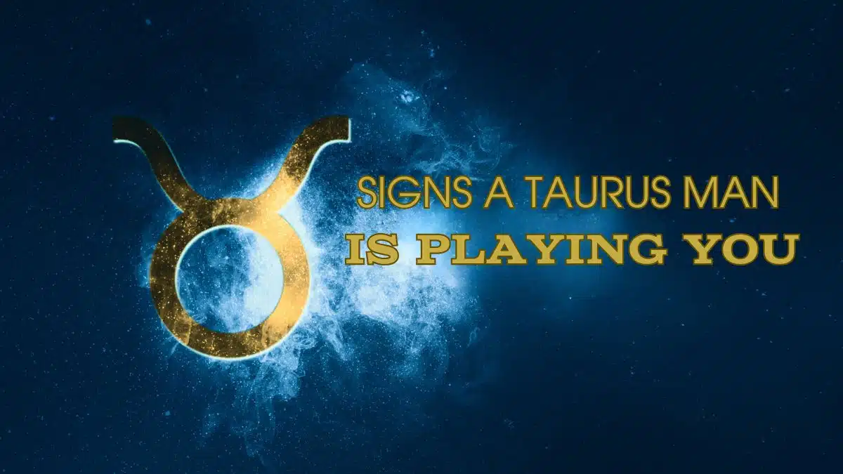 Sly Signs A Taurus Man Is pLaying You