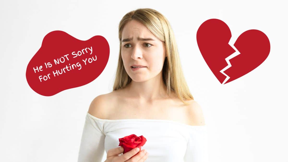 Signs He Is Not Sorry For Hurting You