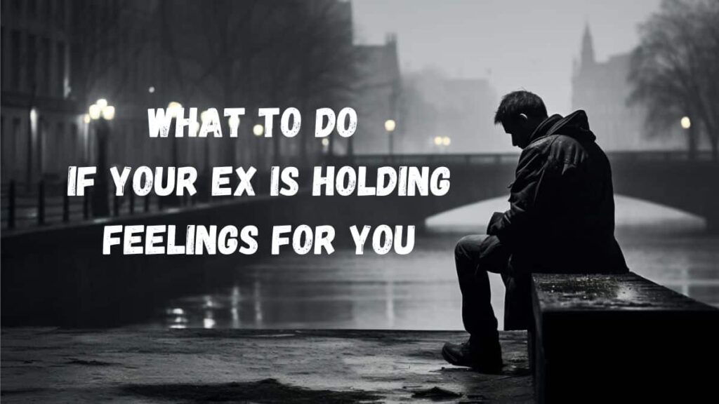 If Your Ex Is Holding Feelings For You