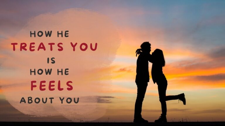 Truth behind How he treats you is how he feels about you